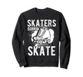 Skaters Gonna Skate Roller Skate Sweatshirt - Trendy Graphic Unisex - T-Shirt, Sweatshirt, Hoodie