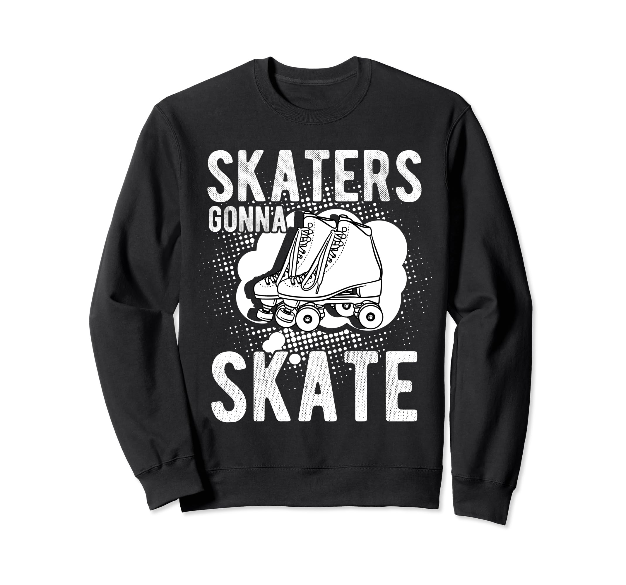 Skaters Gonna Skate Roller Skate Sweatshirt - Trendy Graphic Unisex - T-Shirt, Sweatshirt, Hoodie