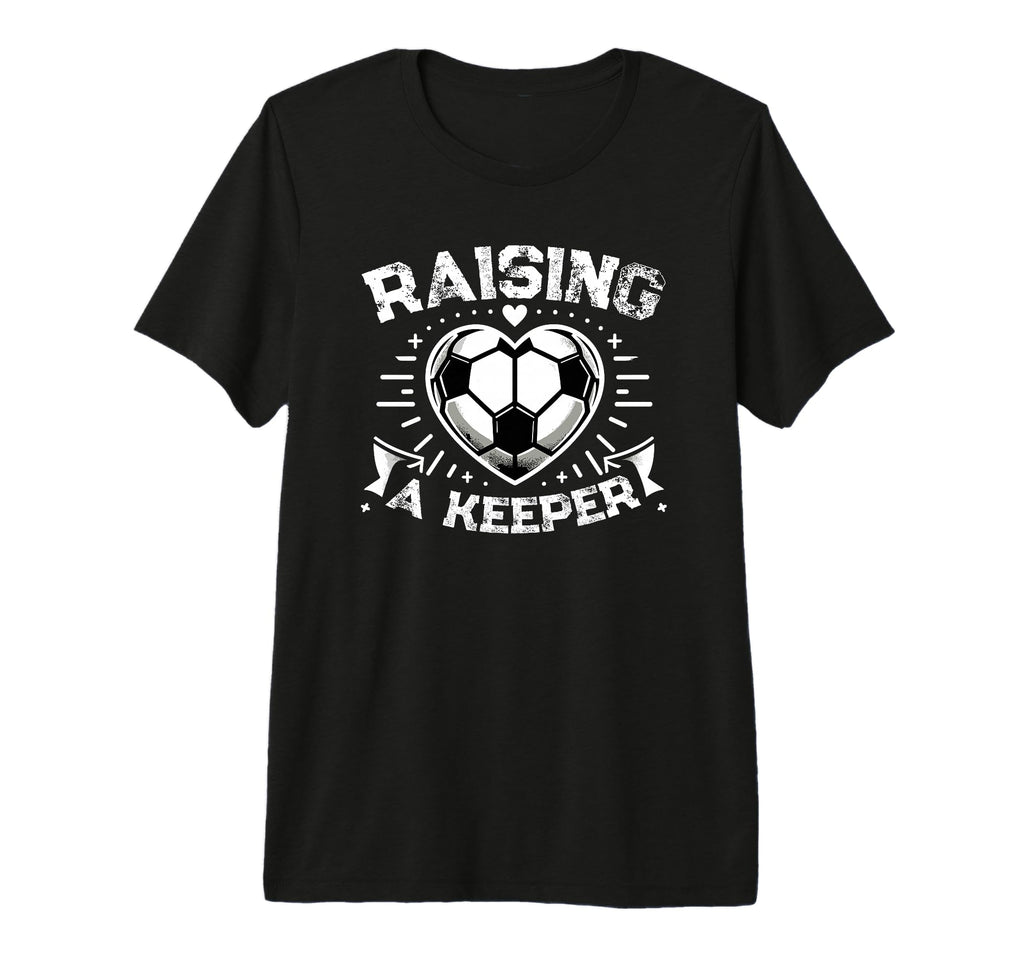 Raising Keeper Goalie Soccer T-Shirt - Fun Novelty Design Men Women - T-Shirt, Sweatshirt, Hoodie