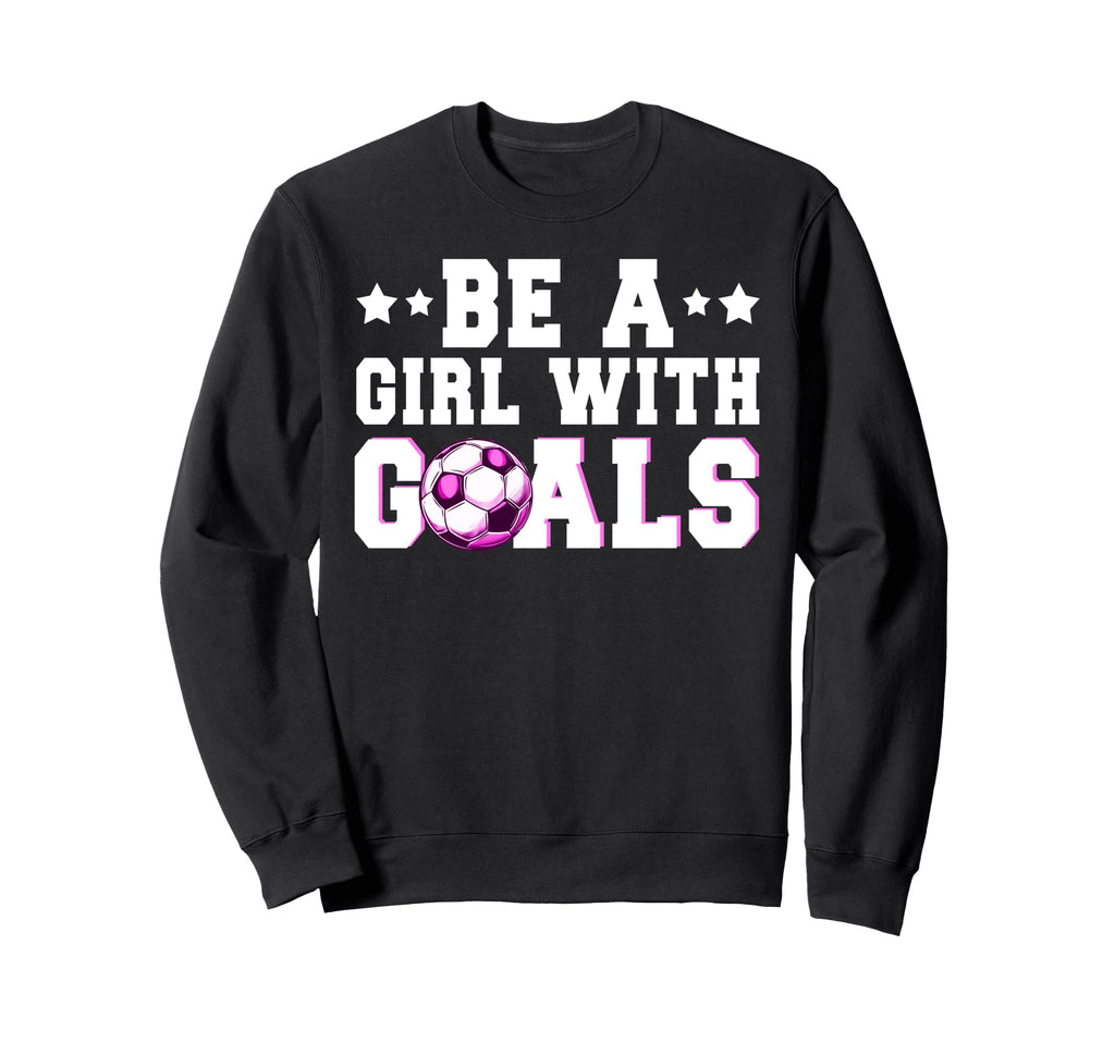 Funny Soccer Lover Be Goals Sweatshirt - Casual Everyday Wear Unisex - T-Shirt, Sweatshirt, Hoodie