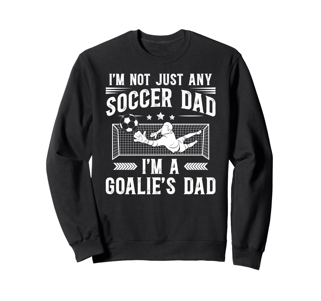 Im Soccer Goalie Dad Soccer Sweatshirt - Fun Novelty Design Men Women - T-Shirt, Sweatshirt, Hoodie