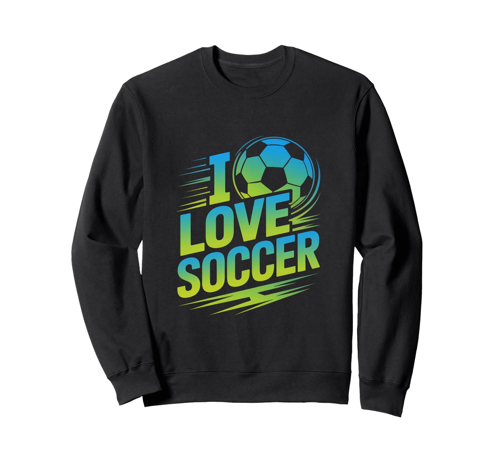 I Love Soccer Passionate Football Sweatshirt - Unique Graphic for Adults - T-Shirt, Sweatshirt, Hoodie