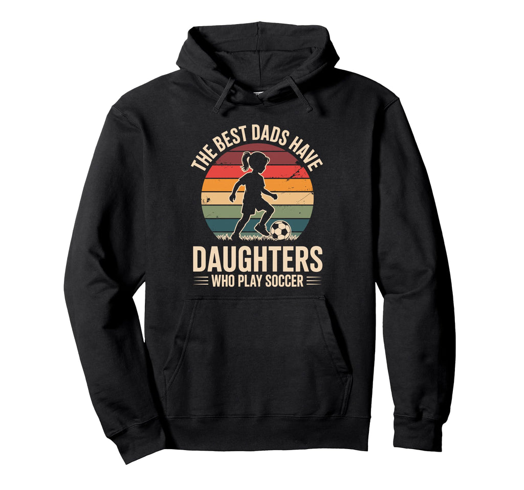 Best Fathers Have Daughters Play Soccer Hoodie - Graphic Print for Adults - T-Shirt, Sweatshirt, Hoodie
