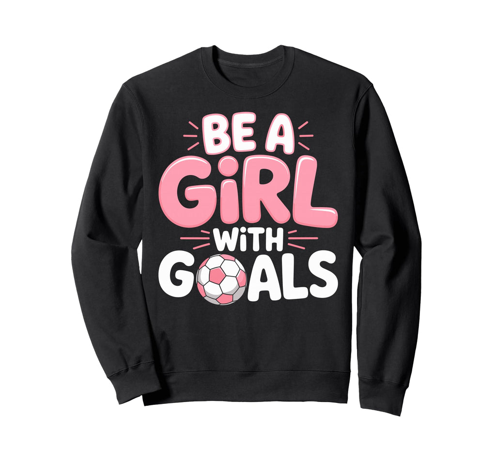 Be Goals Soccer Football Sweatshirt - Casual Everyday Wear for Adults - T-Shirt, Sweatshirt, Hoodie