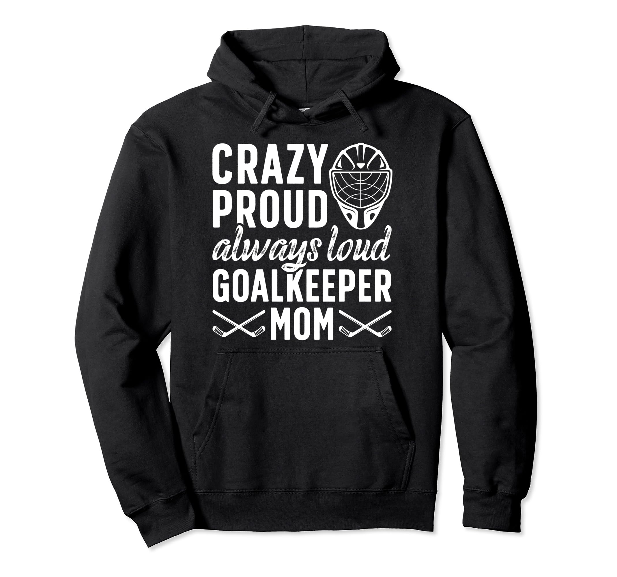Crazy Proud Hockey Goalkeeper Mom Hockey Hoodie - Streetwear Style Unisex - T-Shirt, Sweatshirt, Hoodie