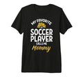 My Favorite Soccer Player Mommy T-Shirt - Novelty Apparel Men Women - T-Shirt, Sweatshirt, Hoodie