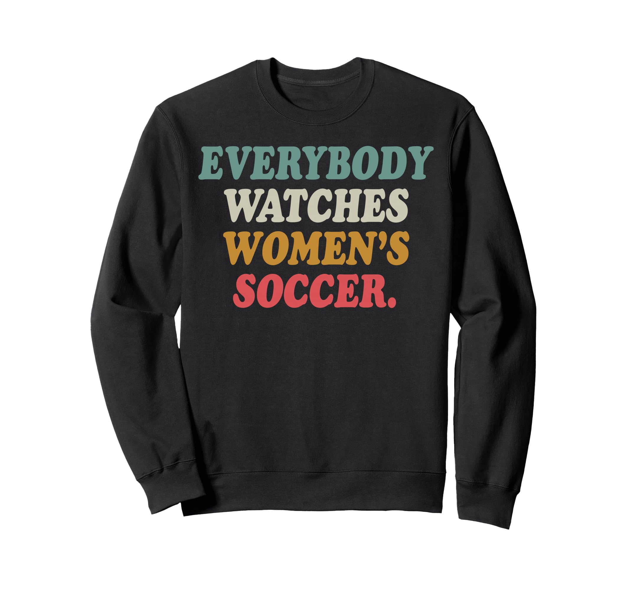 Everybody Watches Womens Soccer Sweatshirt - Trendy Graphic Men Women - T-Shirt, Sweatshirt, Hoodie