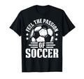 Feel Passion Soccer Player Fan Pride T-Shirt - Unique Graphic Unisex - T-Shirt, Sweatshirt, Hoodie