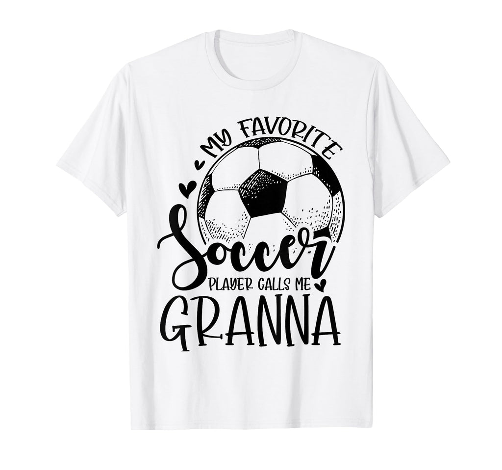 My Favorite Soccer Player Calls Me Granna T-Shirt - Novelty Apparel Unisex - T-Shirt, Sweatshirt, Hoodie