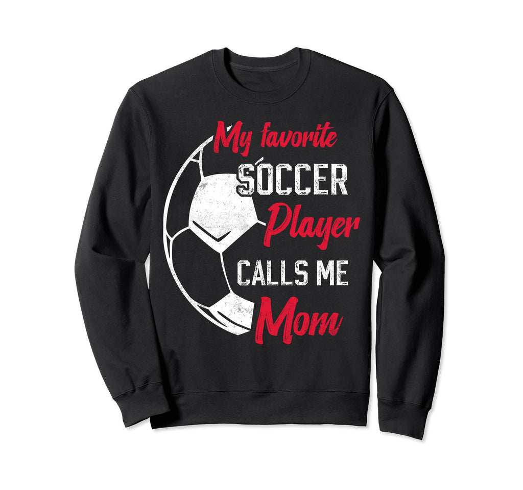 My Favorite Soccer Player Calls Me Mom Sweatshirt - Graphic Print Unisex - T-Shirt, Sweatshirt, Hoodie