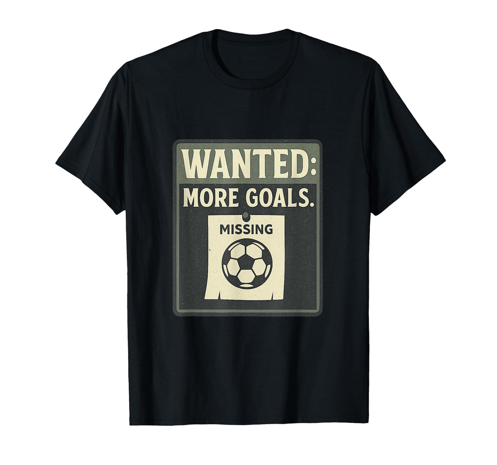 Wanted More Goals Soccer Fan T-Shirt - Minimalist Print Unisex - T-Shirt, Sweatshirt, Hoodie
