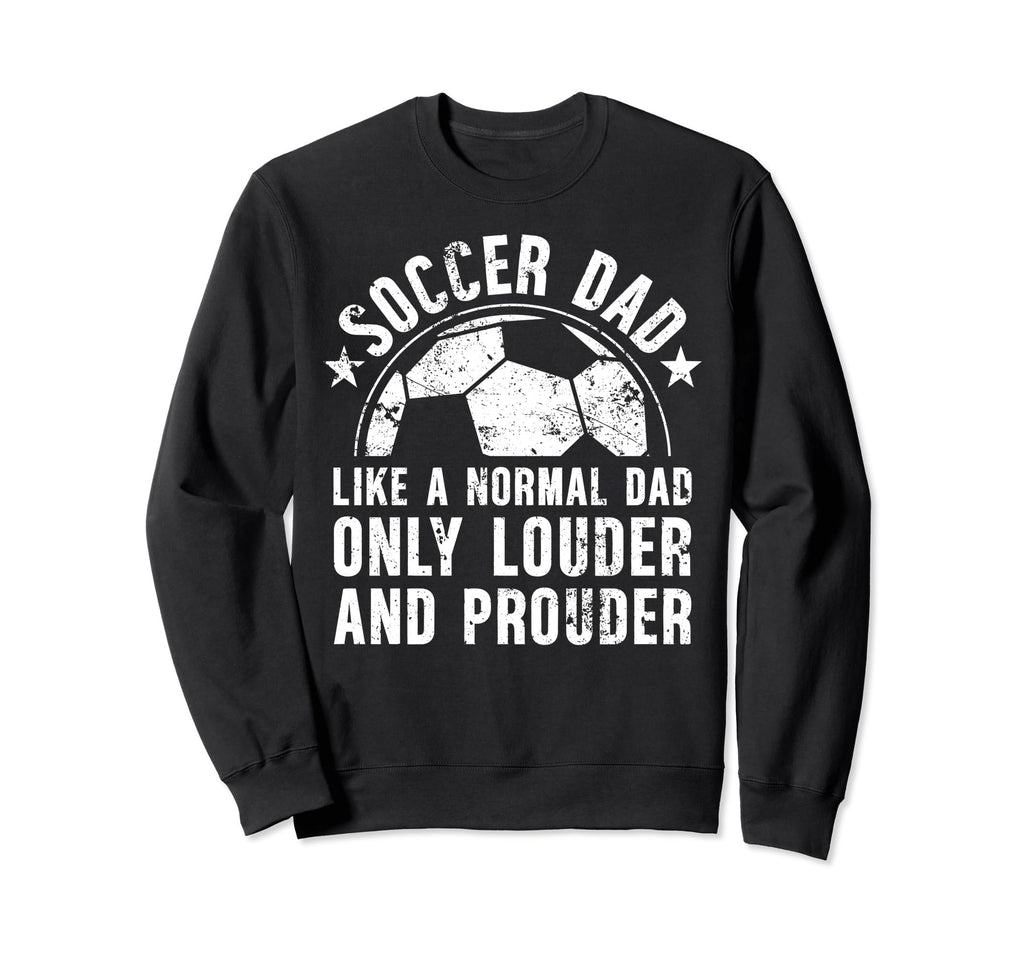 Soccer Dad Louder And Prouder Dad Sweatshirt - Custom Art Print for Adults - T-Shirt, Sweatshirt, Hoodie