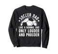 Soccer Dad Louder And Prouder Dad Sweatshirt - Custom Art Print for Adults - T-Shirt, Sweatshirt, Hoodie