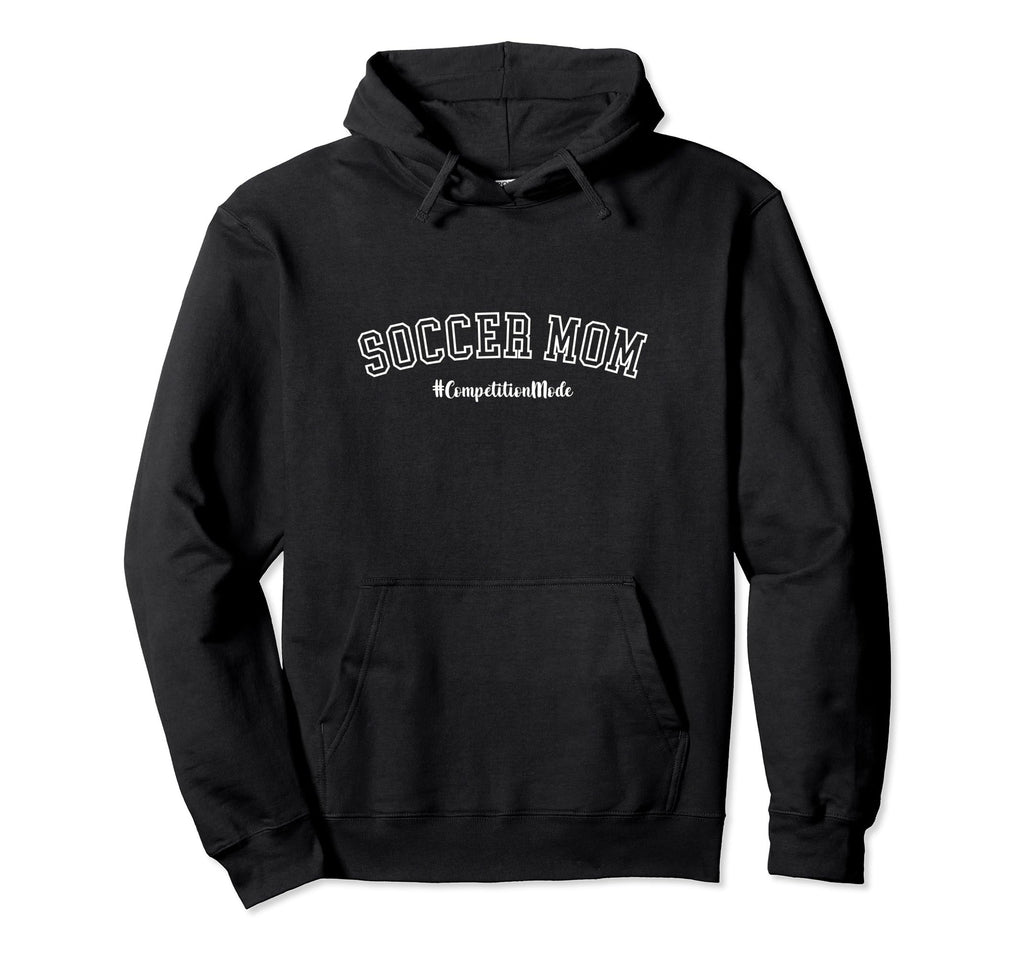 Soccer Mom Competition Mode Sports Mom Hoodie - Custom Art Print Men Women - T-Shirt, Sweatshirt, Hoodie
