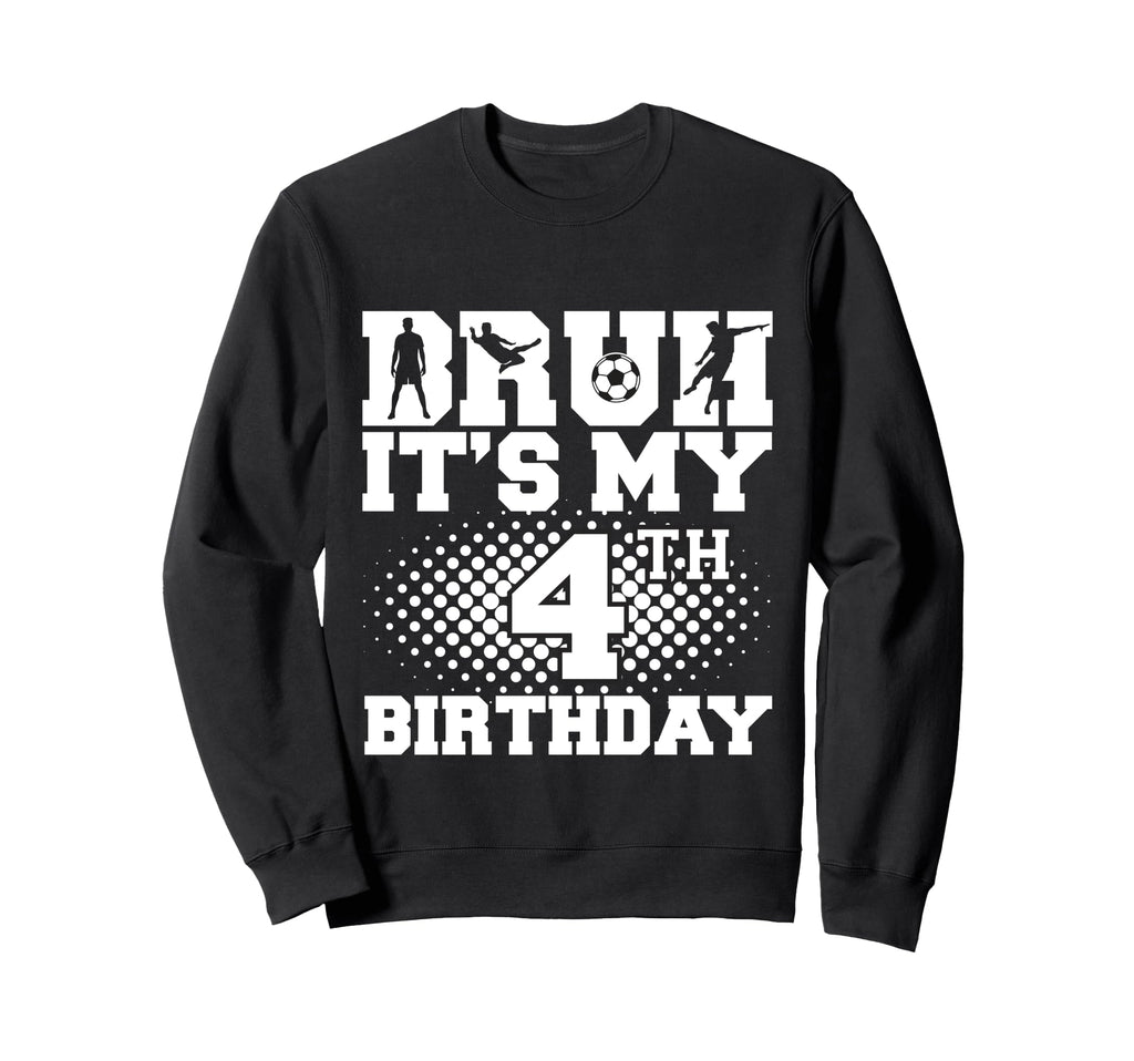 Bruh Its My 4Th Birthday Soccer 4 Sweatshirt - Minimalist Print Men Women - T-Shirt, Sweatshirt, Hoodie