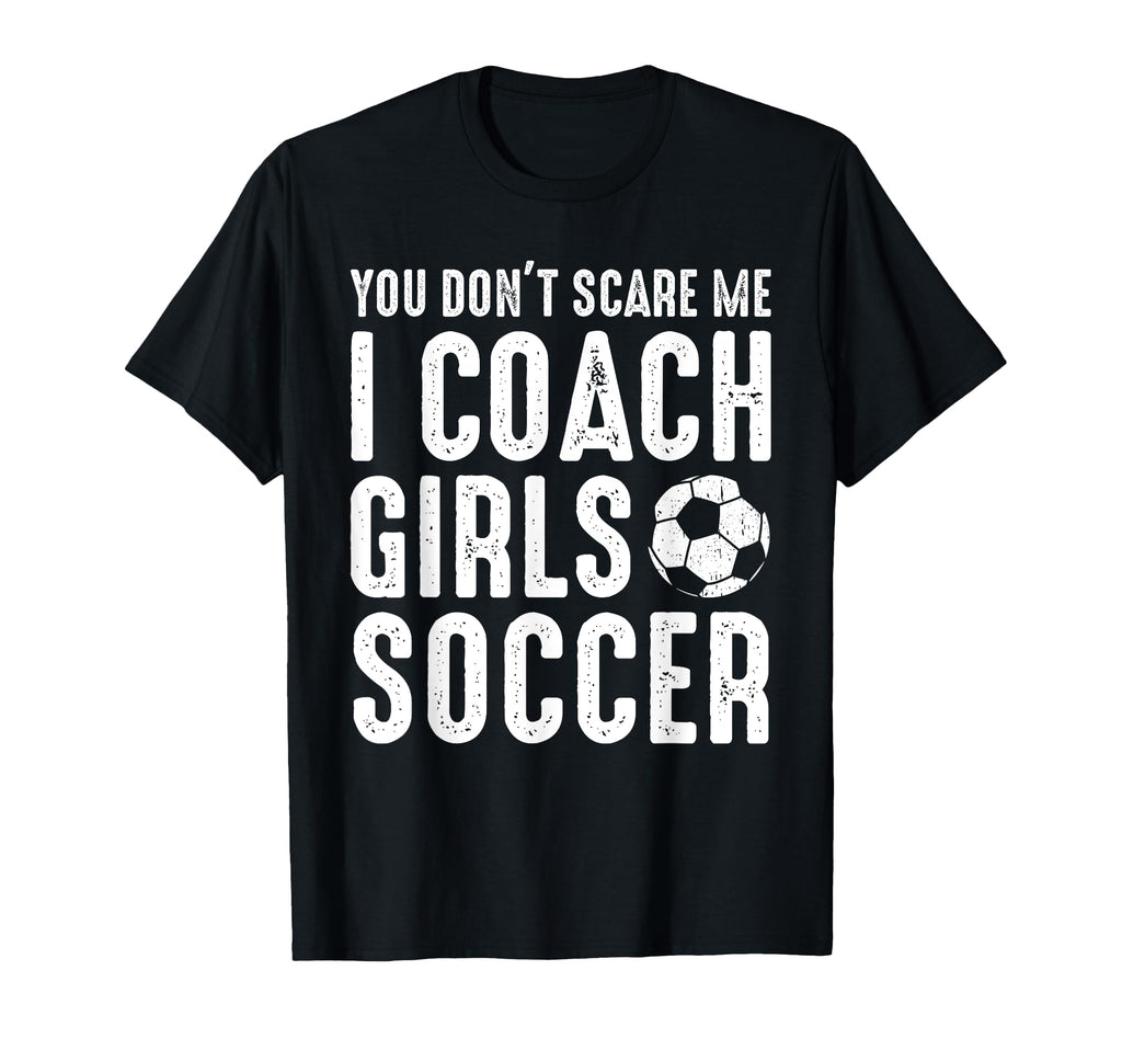 You Dont Scare Me I Coach Soccer Funny T-Shirt - Aesthetic Graphic Unisex - T-Shirt, Sweatshirt, Hoodie