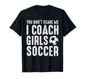You Dont Scare Me I Coach Soccer Funny T-Shirt - Aesthetic Graphic Unisex - T-Shirt, Sweatshirt, Hoodie