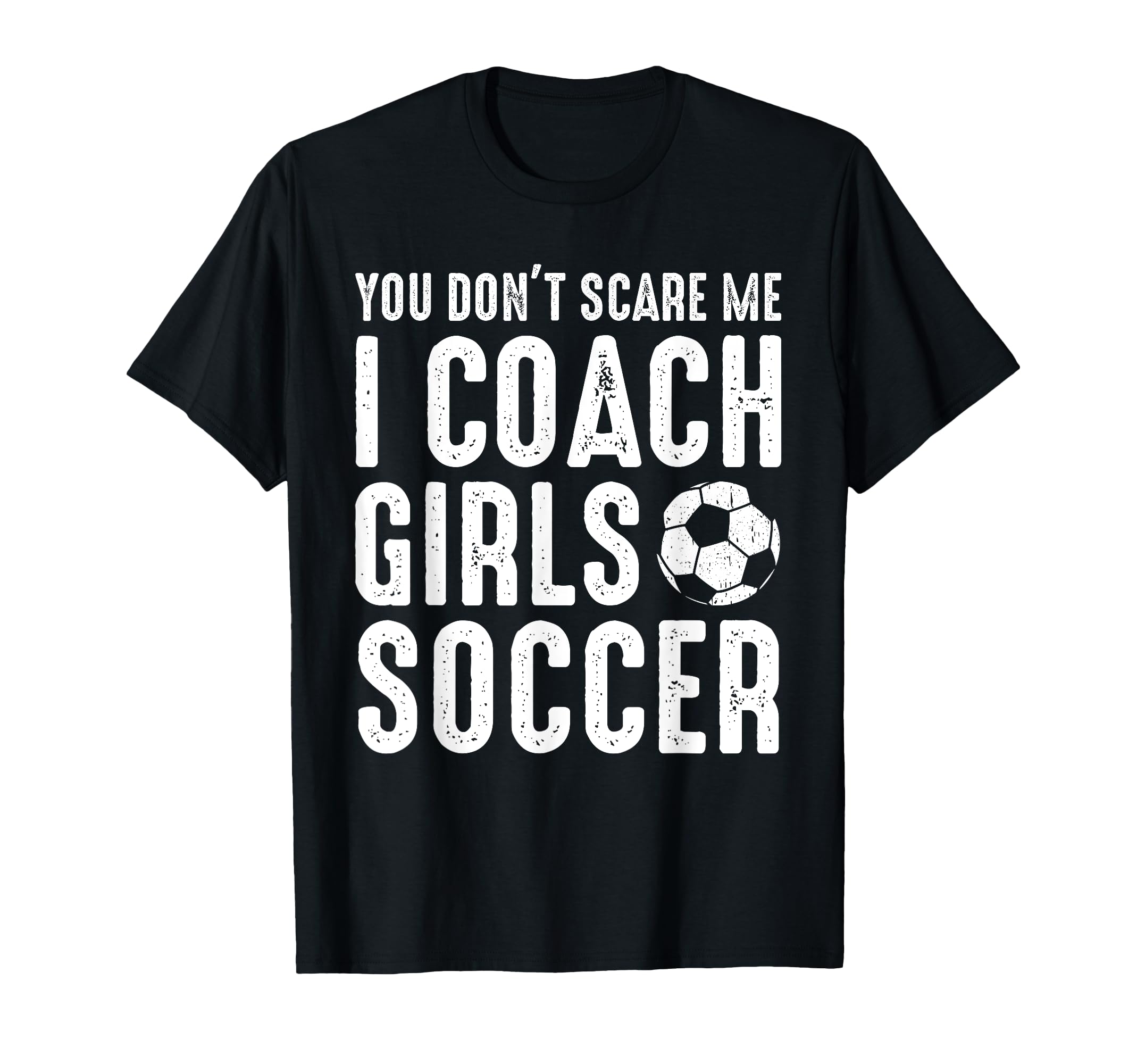 You Dont Scare Me I Coach Soccer Funny T-Shirt - Aesthetic Graphic Unisex - T-Shirt, Sweatshirt, Hoodie