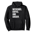 Weekends Coffee And Soccer Soccer Hoodie - Trendy Graphic for Adults - T-Shirt, Sweatshirt, Hoodie