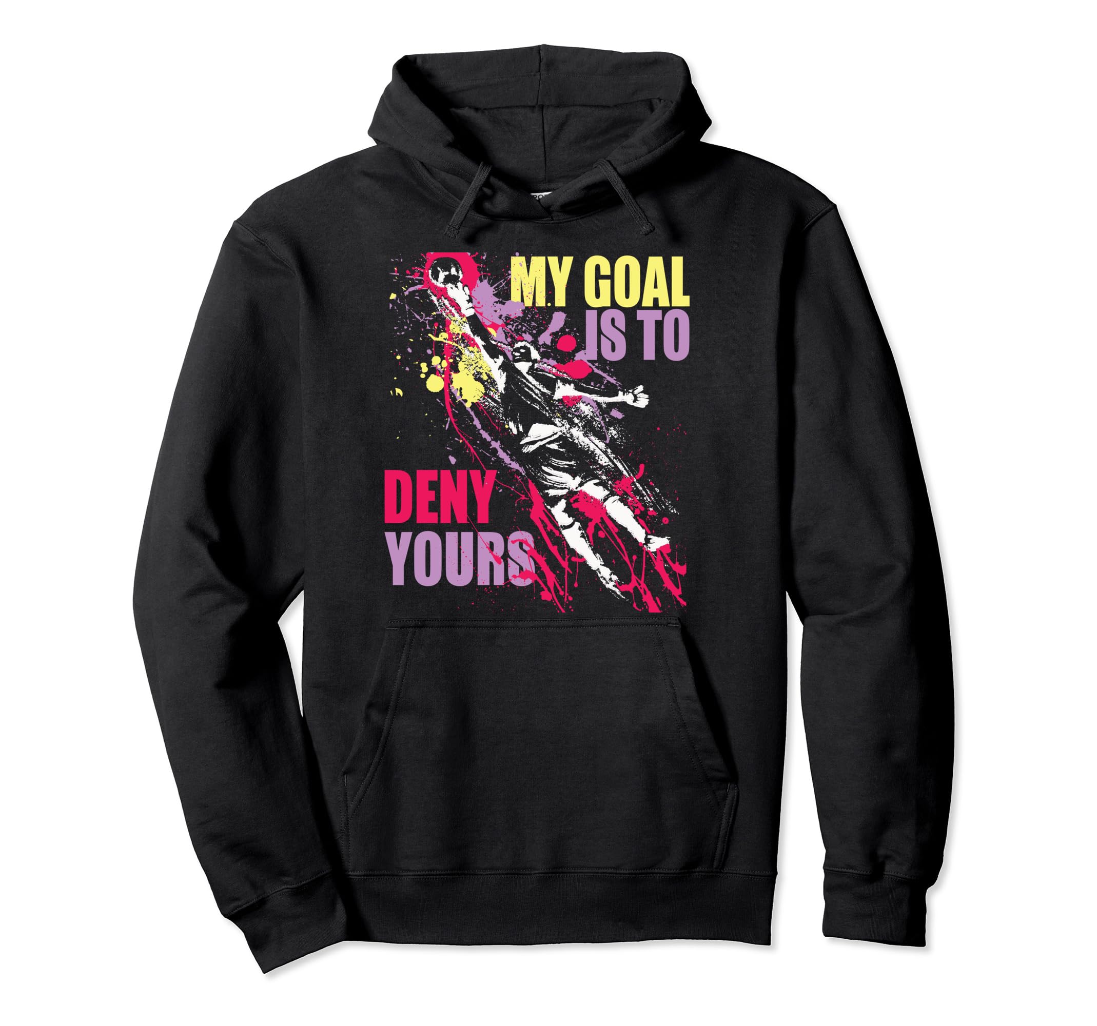 My Goal Is To Deny Yours Soccer Goalie Hoodie - Streetwear Style Unisex - T-Shirt, Sweatshirt, Hoodie