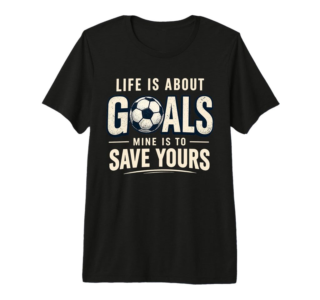 Life Is About Goals Mine Is To Save T-Shirt - Custom Art Print for Adults - T-Shirt, Sweatshirt, Hoodie