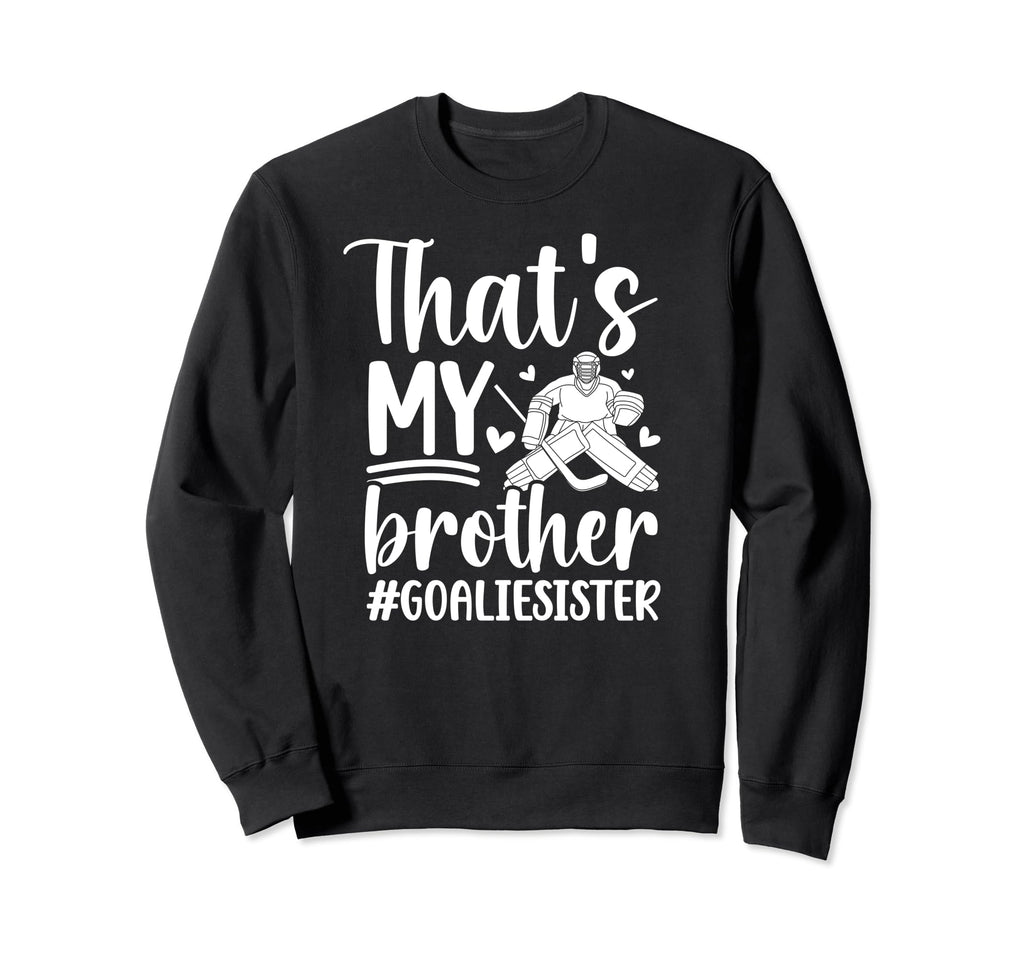 Proud Hockey Goalie Sister Sweatshirt - Fun Novelty Design Men Women - T-Shirt, Sweatshirt, Hoodie