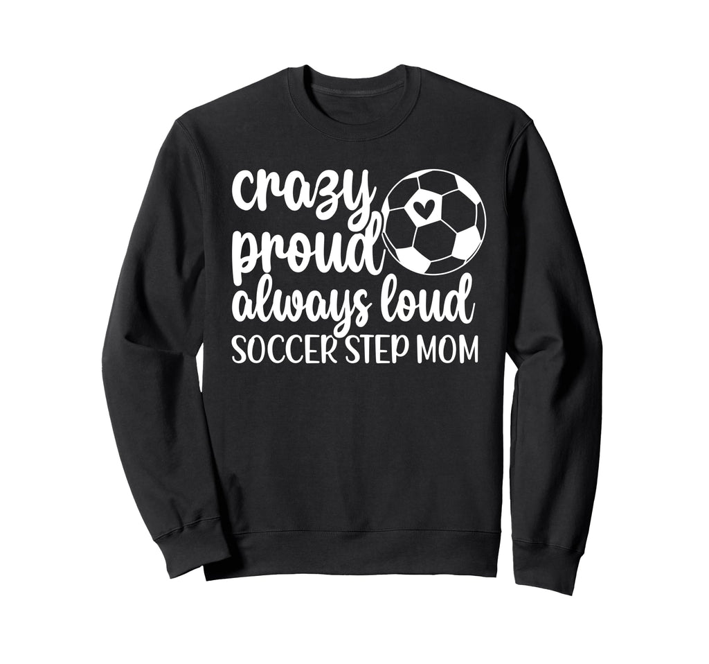 Crazy Proud Soccer Step Mom Soccer Sweatshirt - Trendy Graphic for Adults - T-Shirt, Sweatshirt, Hoodie