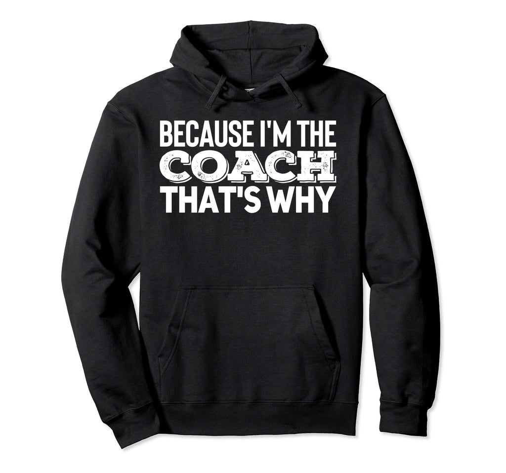 Because Im Coach Sports Training Gym Hoodie - Streetwear Style for Adults - T-Shirt, Sweatshirt, Hoodie