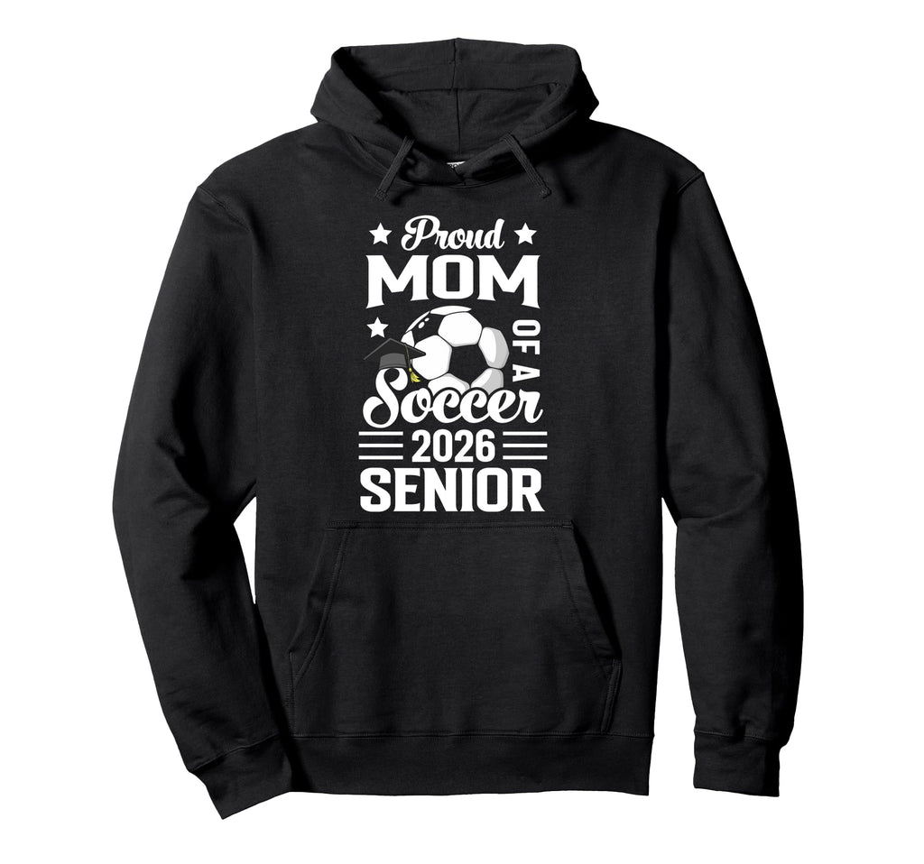 Proud Mom Soccer Senior 2026 Graduation Hoodie - Fun Novelty Design Unisex - T-Shirt, Sweatshirt, Hoodie