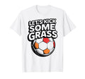 Lets Kick Some Grass Soccer Players Moms T-Shirt - Streetwear Style Unisex - T-Shirt, Sweatshirt, Hoodie