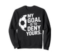 Goalkeeper My Goal Is To Deny Sweatshirt - Streetwear Style for Adults - T-Shirt, Sweatshirt, Hoodie