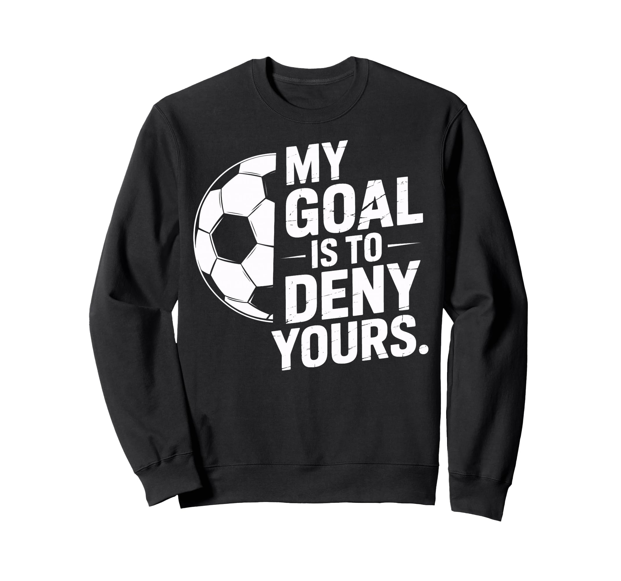 Goalkeeper My Goal Is To Deny Sweatshirt - Streetwear Style for Adults - T-Shirt, Sweatshirt, Hoodie