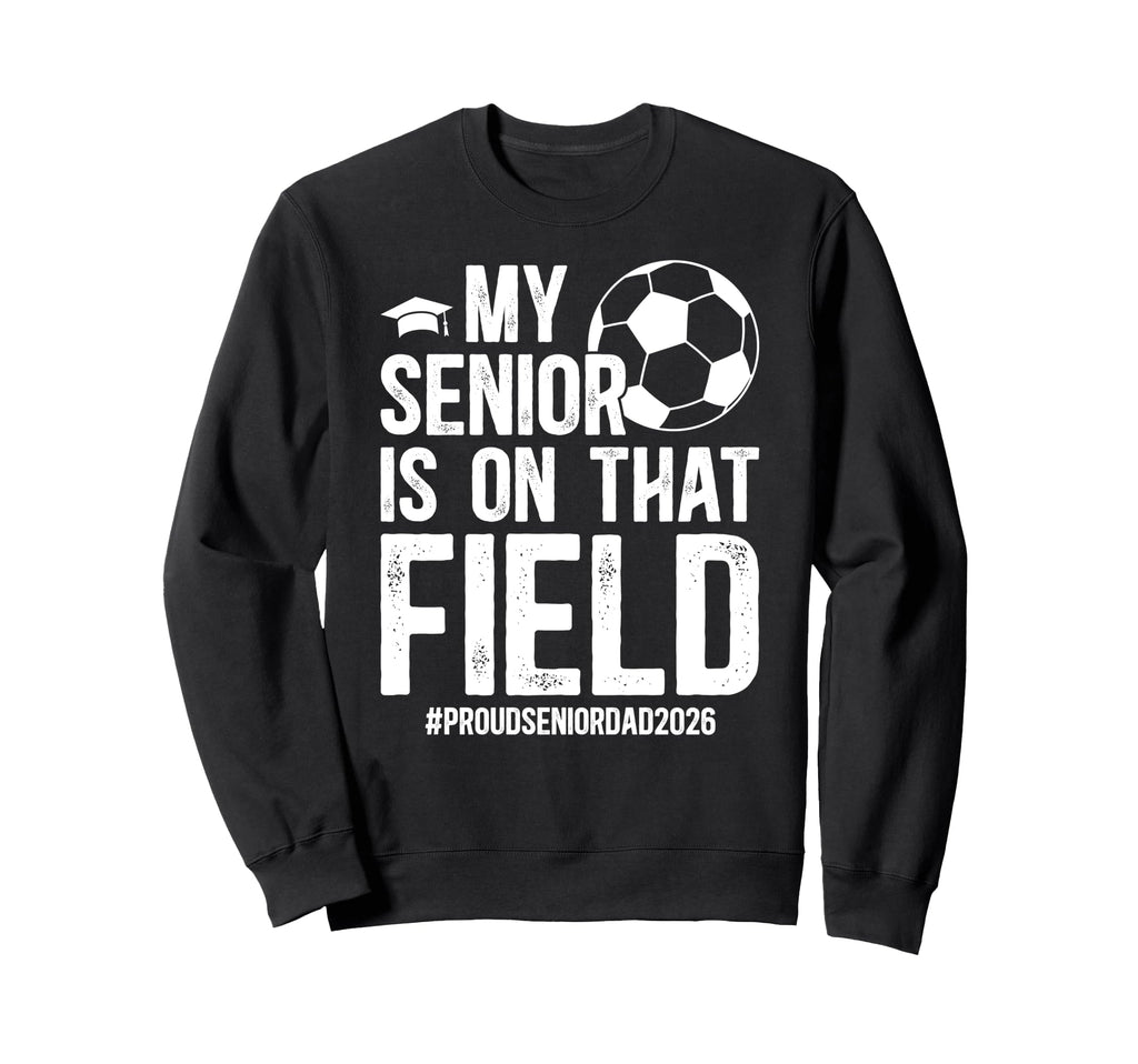 Proud Soccer Senior Dad 2026 Sweatshirt - Aesthetic Graphic for Adults - T-Shirt, Sweatshirt, Hoodie