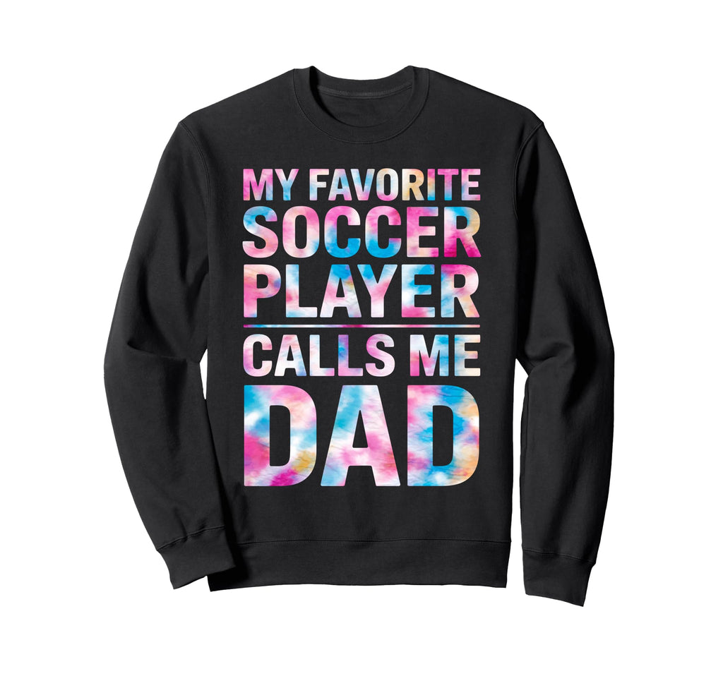 My Favorite Soccer Player Calls Me Dad Sweatshirt - Novelty Apparel Unisex - T-Shirt, Sweatshirt, Hoodie
