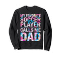 My Favorite Soccer Player Calls Me Dad Sweatshirt - Novelty Apparel Unisex - T-Shirt, Sweatshirt, Hoodie