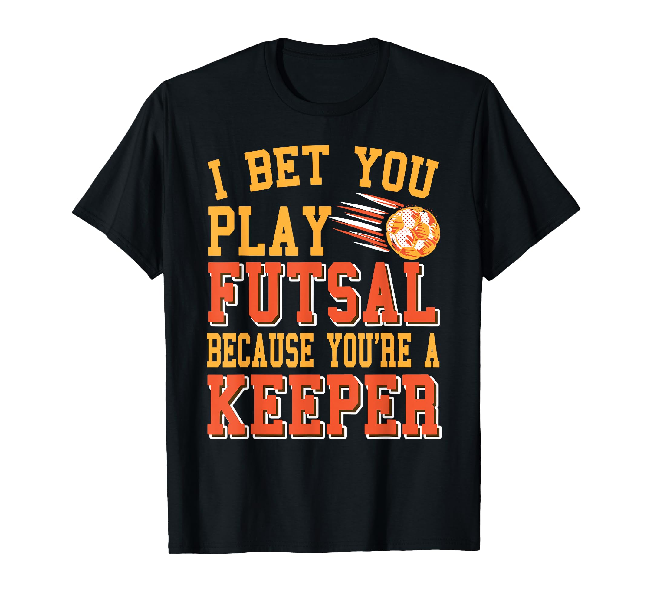 Futsal Keeper Pun Funny Soccer Joke T-Shirt - Novelty Apparel Men Women - T-Shirt, Sweatshirt, Hoodie