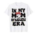 My Mom Baller Era Baseball Soccer Mom T-Shirt - Graphic Print Unisex - T-Shirt, Sweatshirt, Hoodie