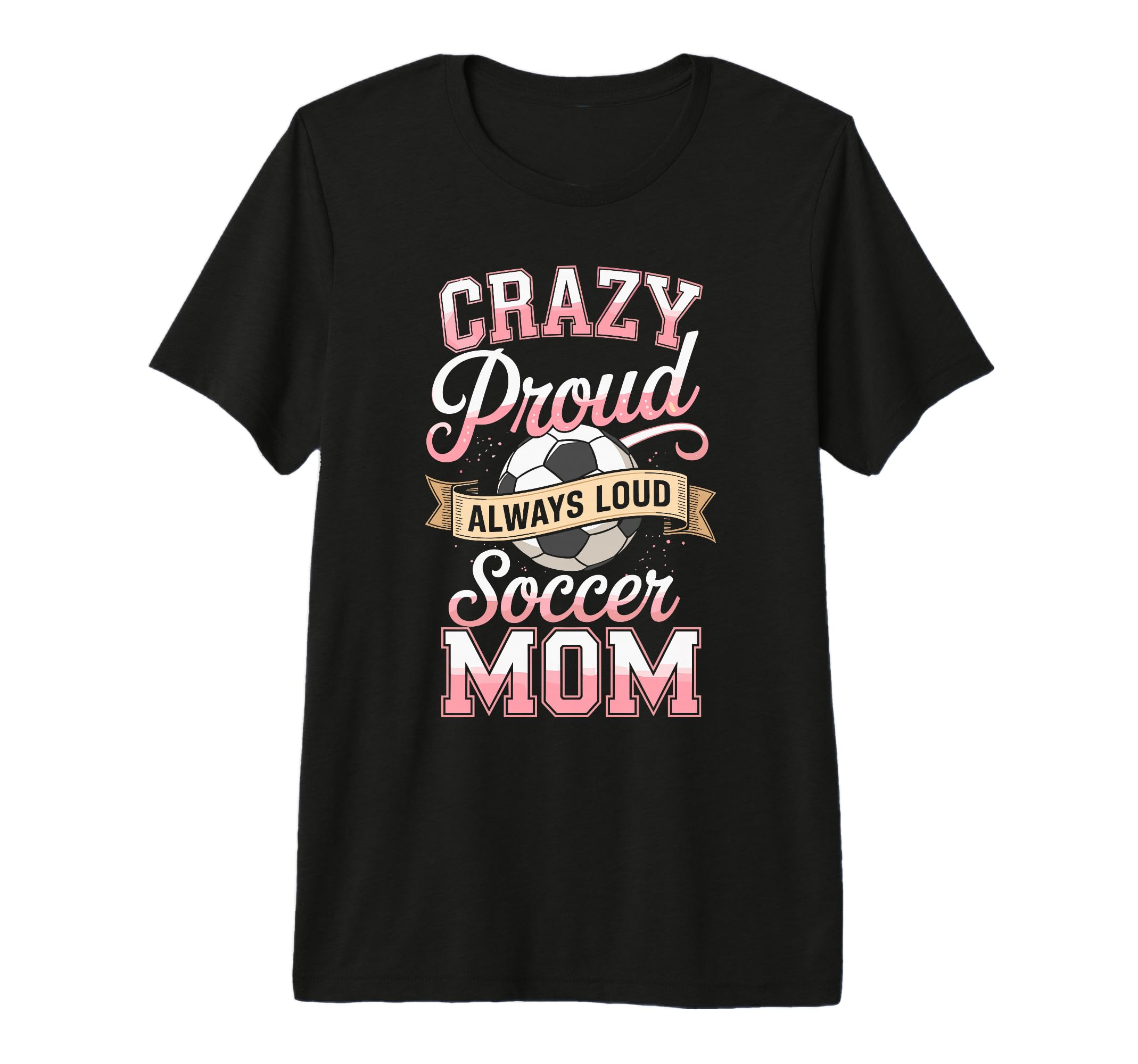 Crazy Proud Always Loud Soccer Mom T-Shirt - Streetwear Style Men Women - T-Shirt, Sweatshirt, Hoodie