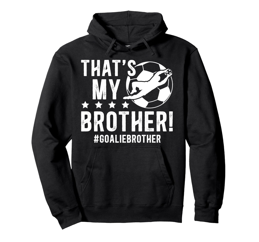 My Brother Soccer Goalie Brother Hoodie - Novelty Apparel for Adults - T-Shirt, Sweatshirt, Hoodie