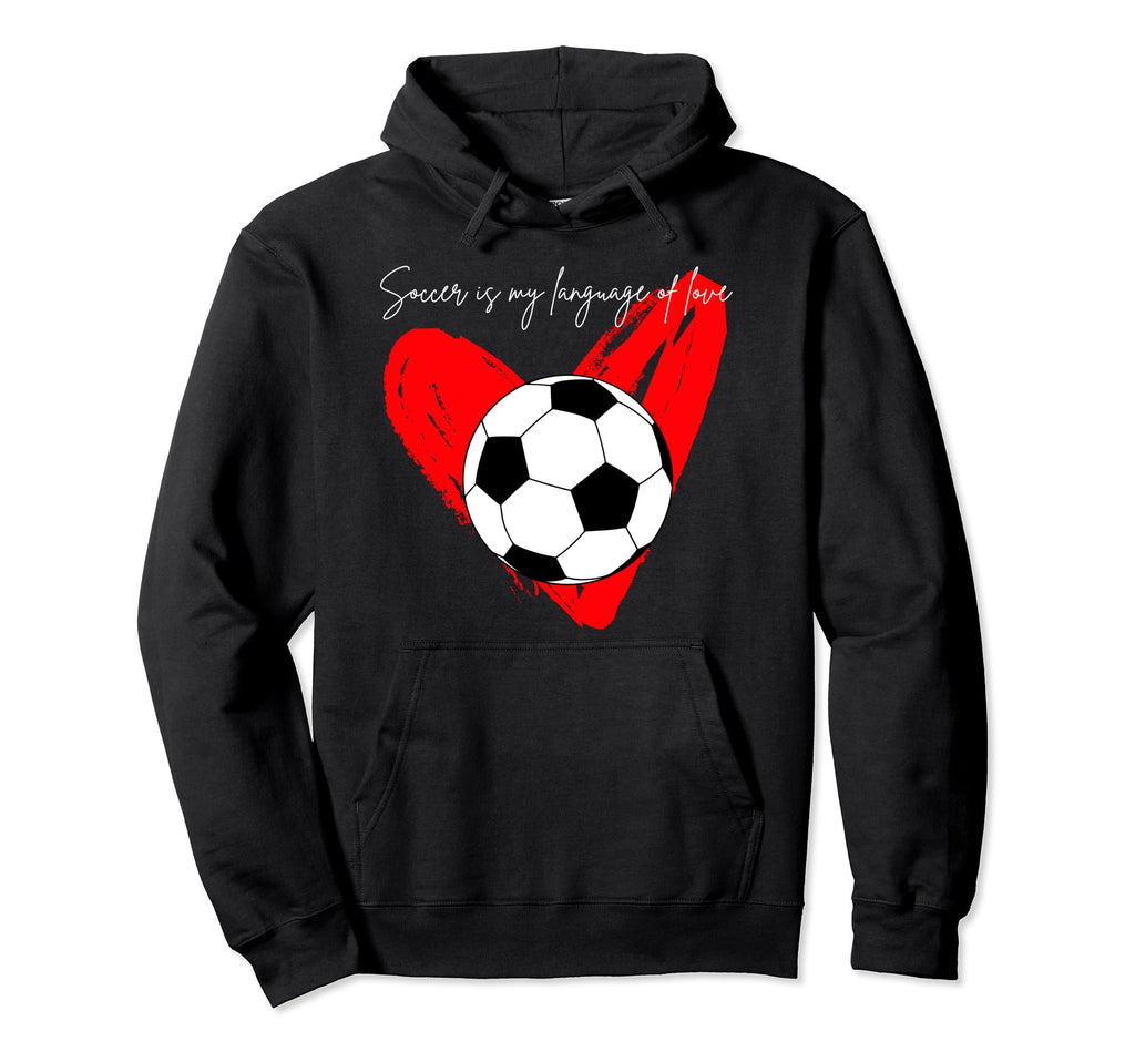 Soccer Is My Language Love Hoodie - Casual Everyday Wear Unisex - T-Shirt, Sweatshirt, Hoodie