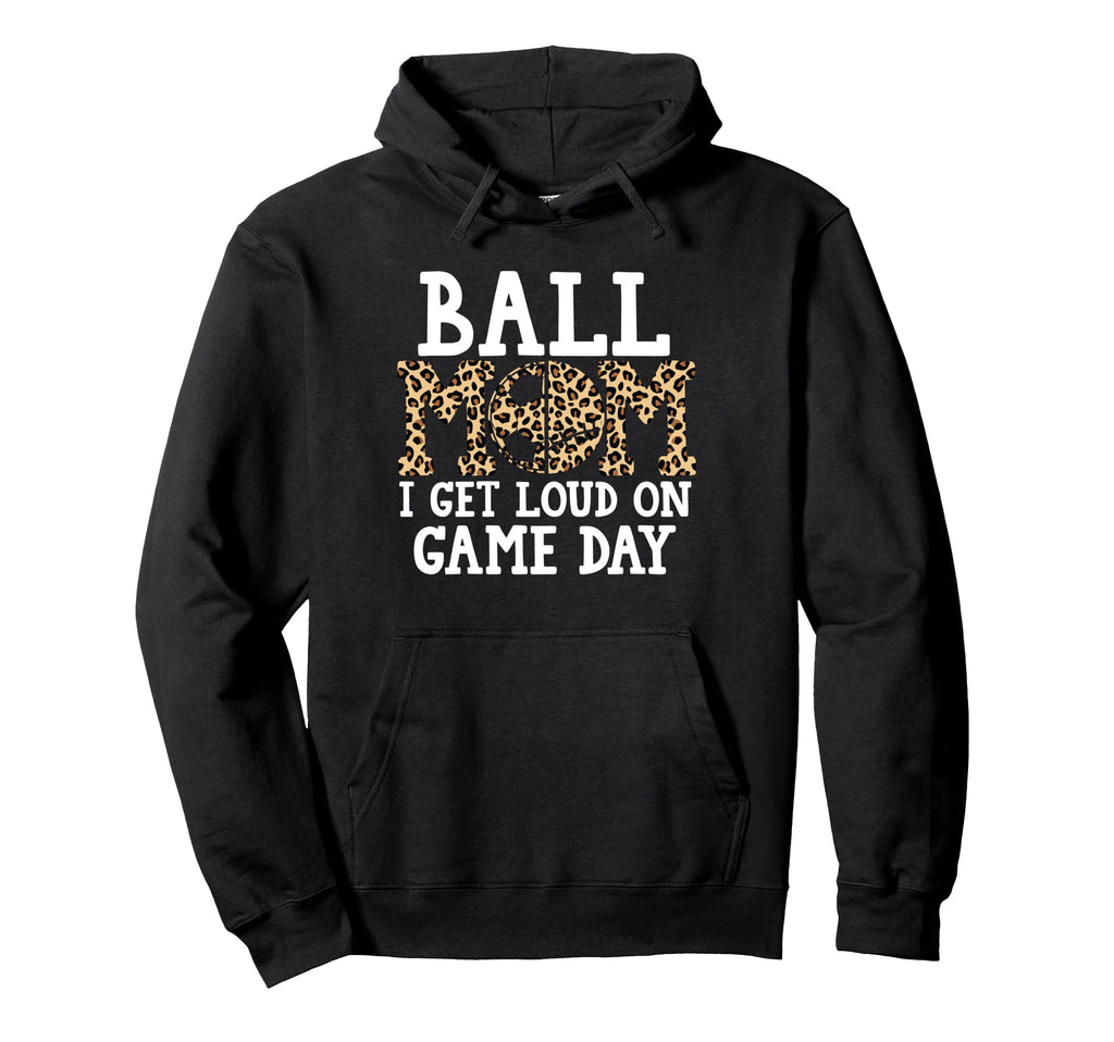 Ball Mom I Get Loud Game Day Hoodie - Casual Everyday Wear Men Women - T-Shirt, Sweatshirt, Hoodie