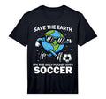 Save Earth Soccer Funny Earth Day T-Shirt - Trendy Graphic for Adults - T-Shirt, Sweatshirt, Hoodie