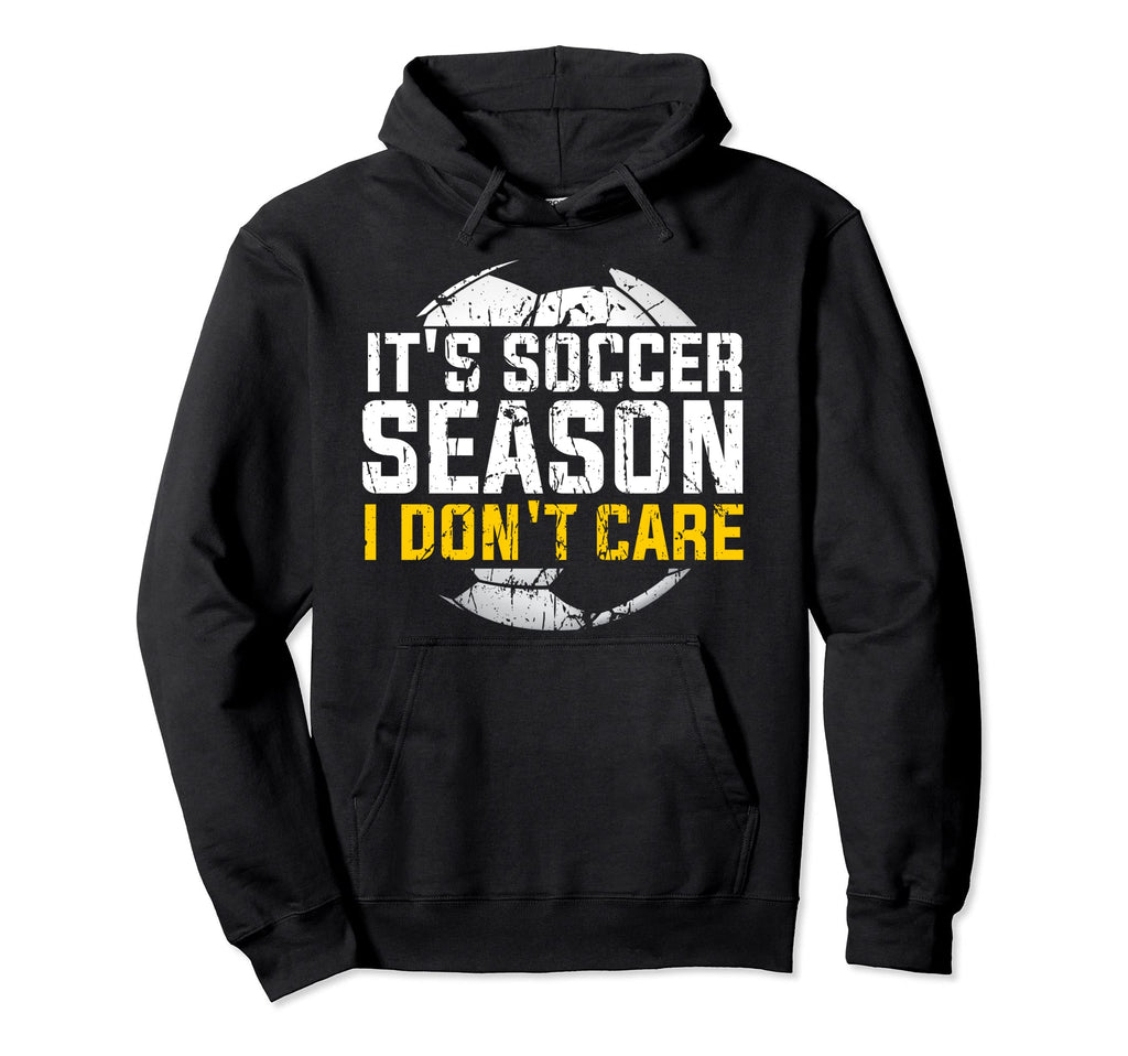 Its Soccer Season I Dont Care Awesome Hoodie - Novelty Apparel for Adults - T-Shirt, Sweatshirt, Hoodie