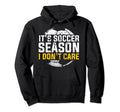Its Soccer Season I Dont Care Awesome Hoodie - Novelty Apparel for Adults - T-Shirt, Sweatshirt, Hoodie