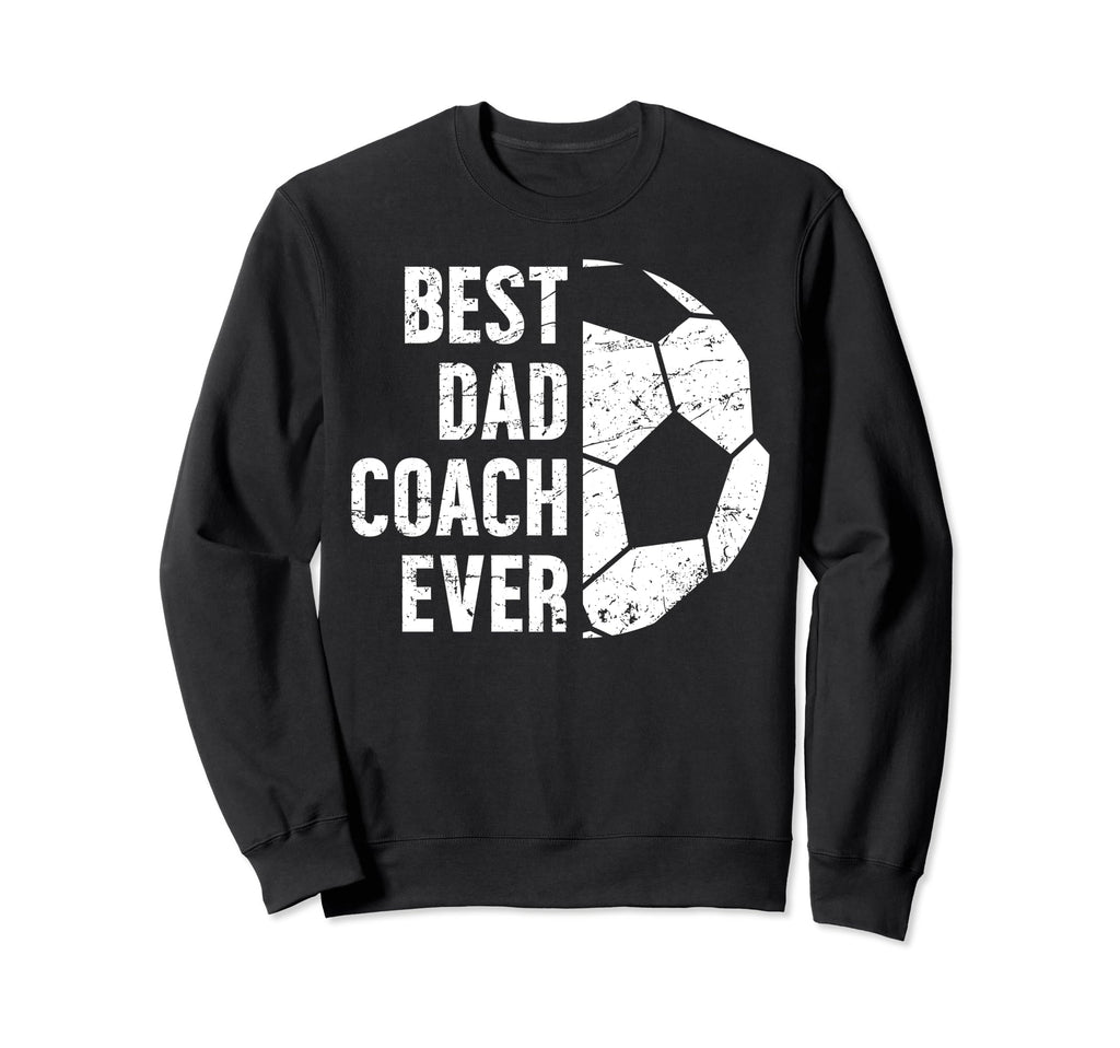 Best Dad Coach Ever Soccer Dad Soccer Sweatshirt - Graphic Print Men Women - T-Shirt, Sweatshirt, Hoodie