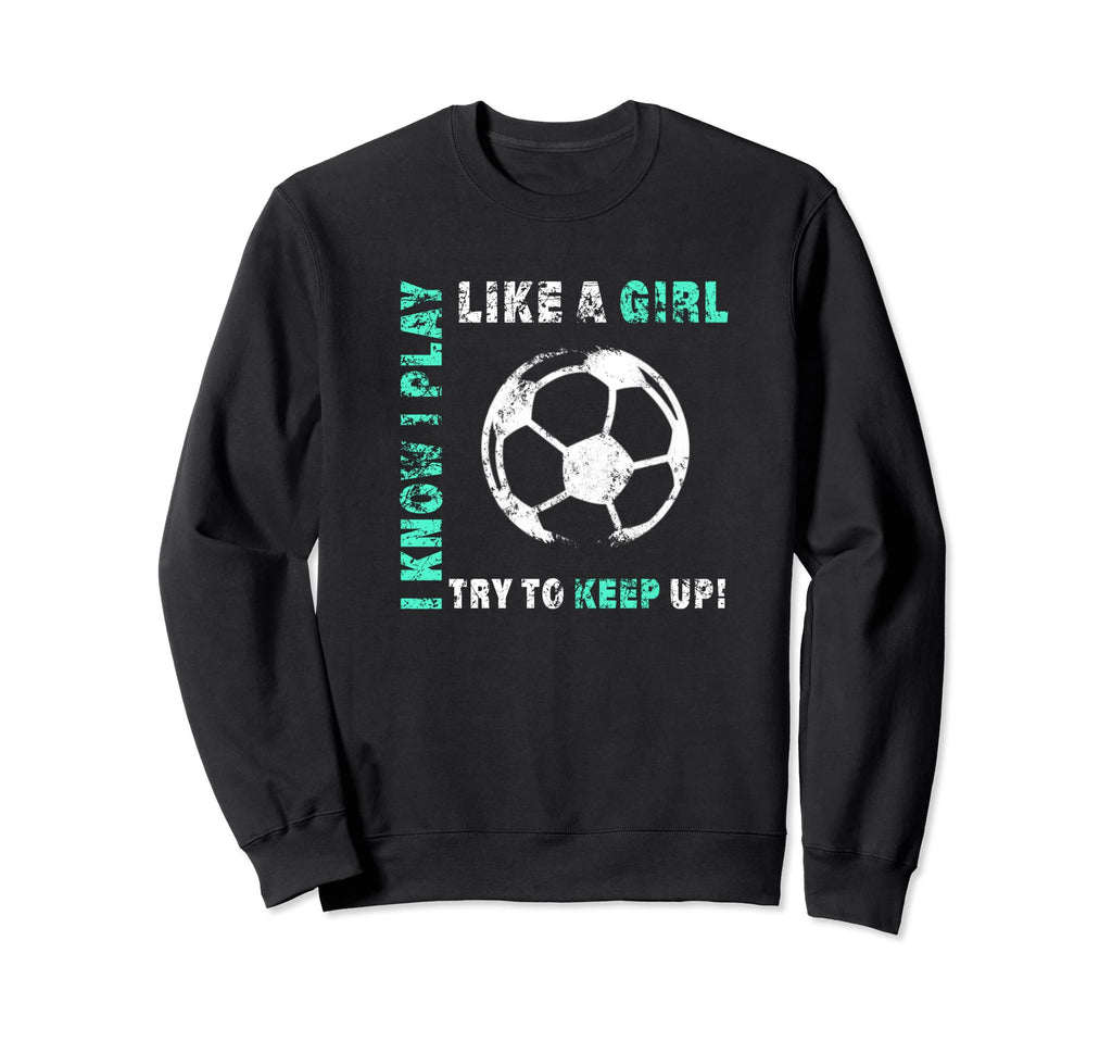 I Play Like Soccer Player Sweatshirt - Custom Art Print for Adults - T-Shirt, Sweatshirt, Hoodie