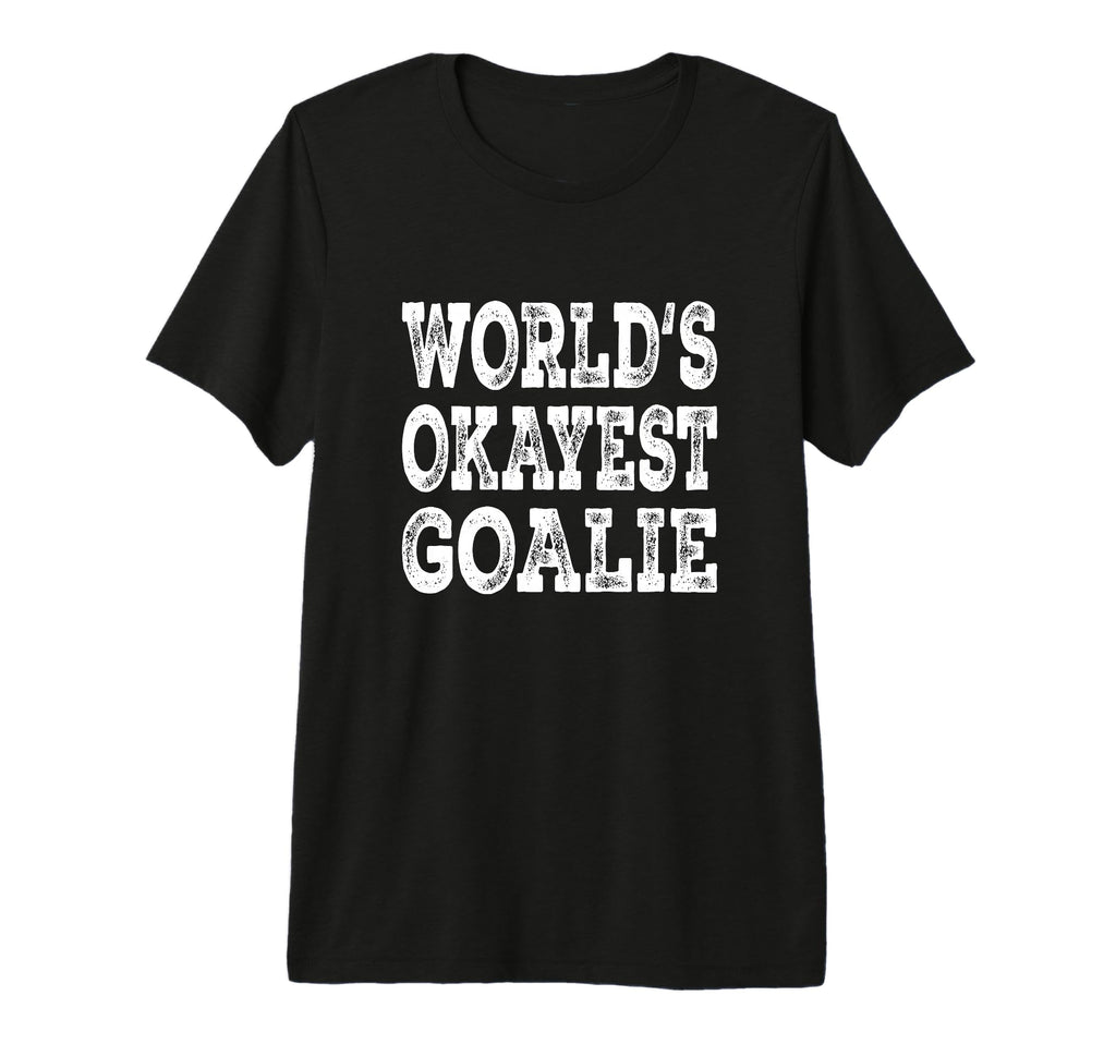 Worlds Okayest Goalie Funny Hockey T-Shirt - Novelty Apparel Men Women - T-Shirt, Sweatshirt, Hoodie