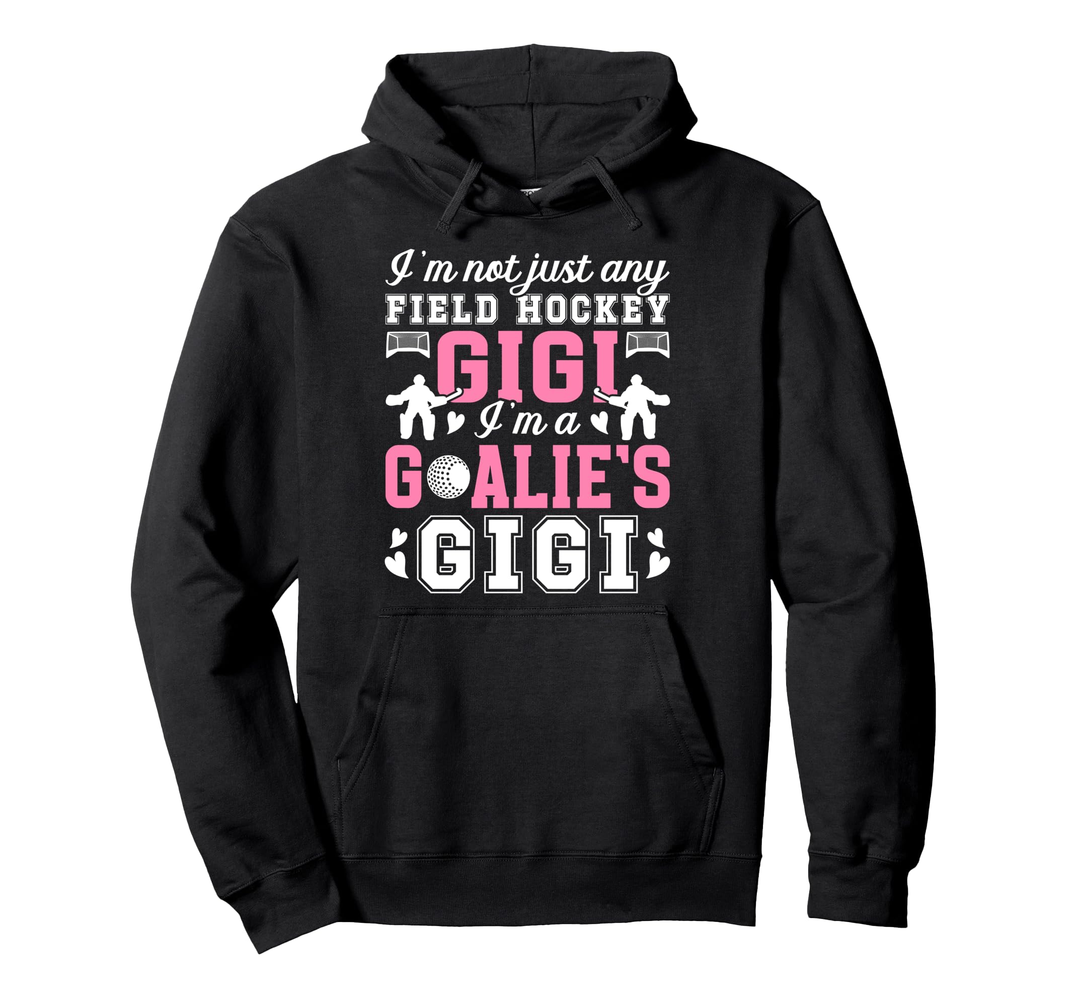 Im Field Hockey Goalie Gigi Field Hoodie - Fun Novelty Design Men Women - T-Shirt, Sweatshirt, Hoodie