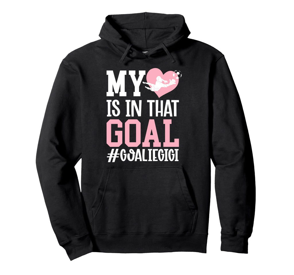 Proud Soccer Goalie Gigi Soccer Hoodie - Fun Novelty Design Men Women - T-Shirt, Sweatshirt, Hoodie