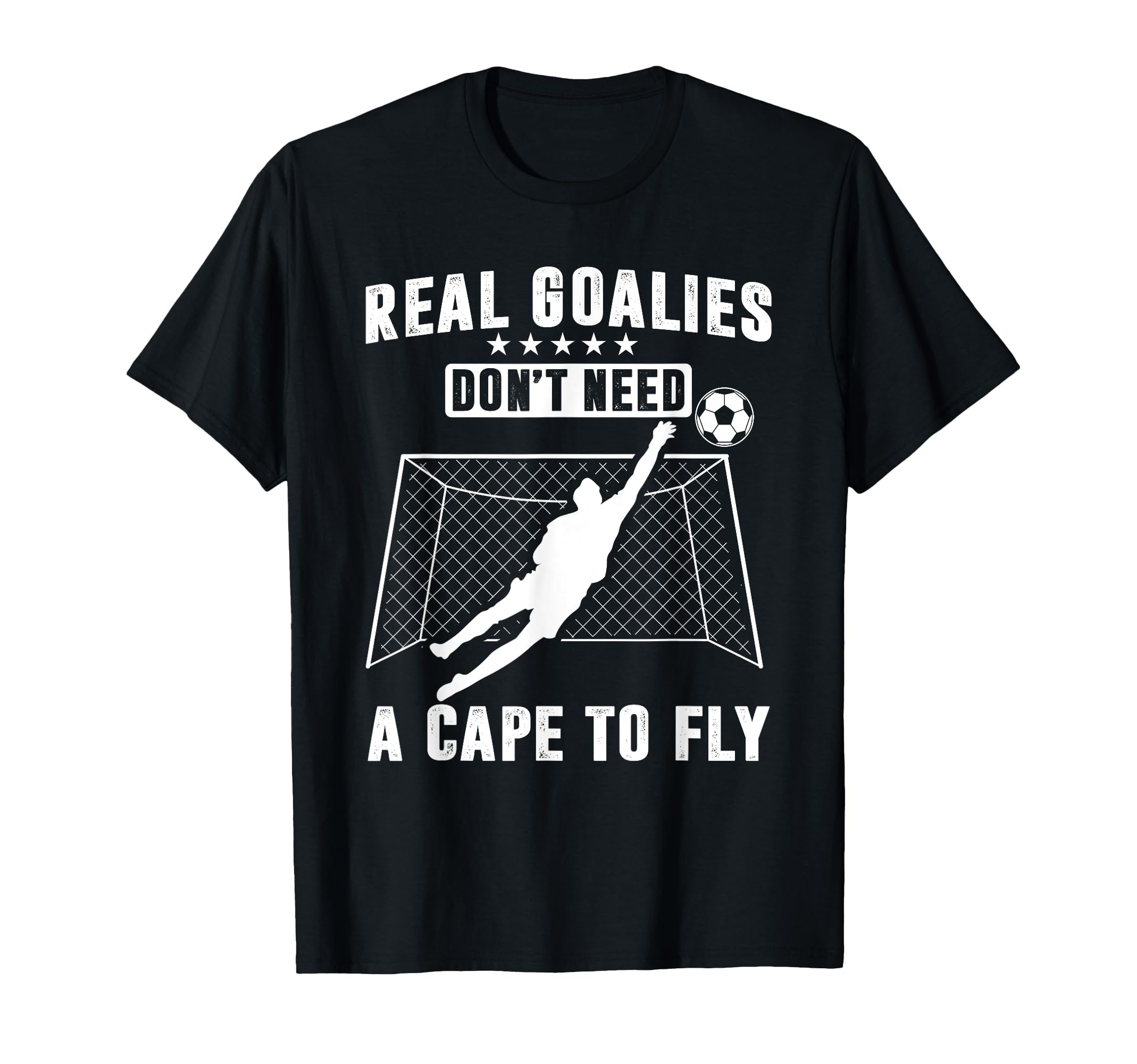 Real Goalies Dont Need Cape To Fly T-Shirt - Unique Graphic Men Women - T-Shirt, Sweatshirt, Hoodie